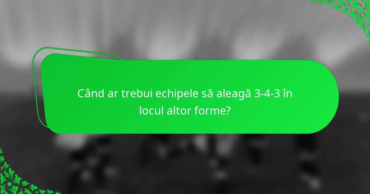 Când ar trebui echipele să aleagă 3-4-3 în locul altor forme?