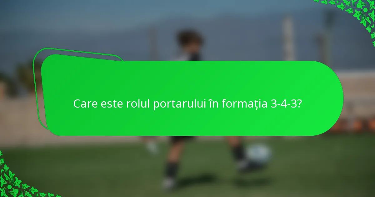 Care este rolul portarului în formația 3-4-3?