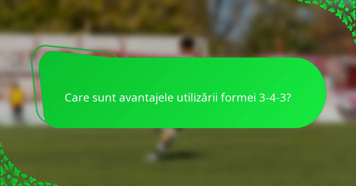 Care sunt avantajele utilizării formei 3-4-3?