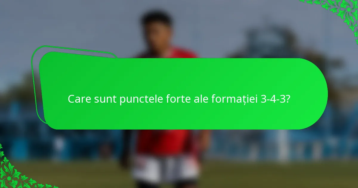 Care sunt punctele forte ale formației 3-4-3?