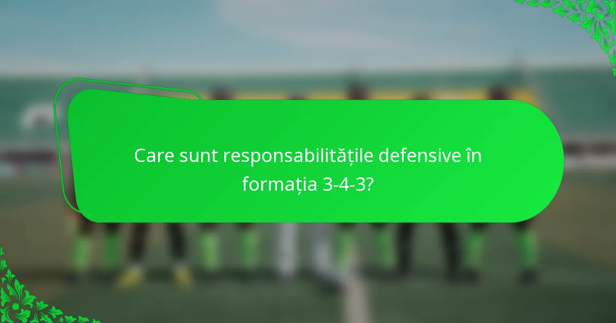 Care sunt responsabilitățile defensive în formația 3-4-3?
