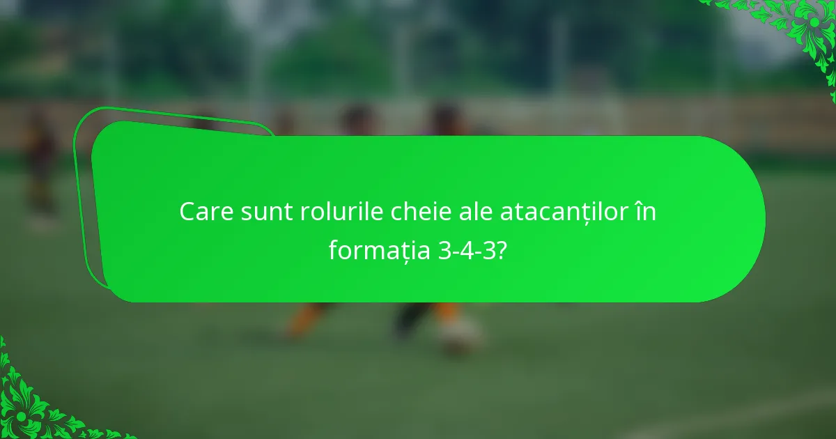 Care sunt rolurile cheie ale atacanților în formația 3-4-3?