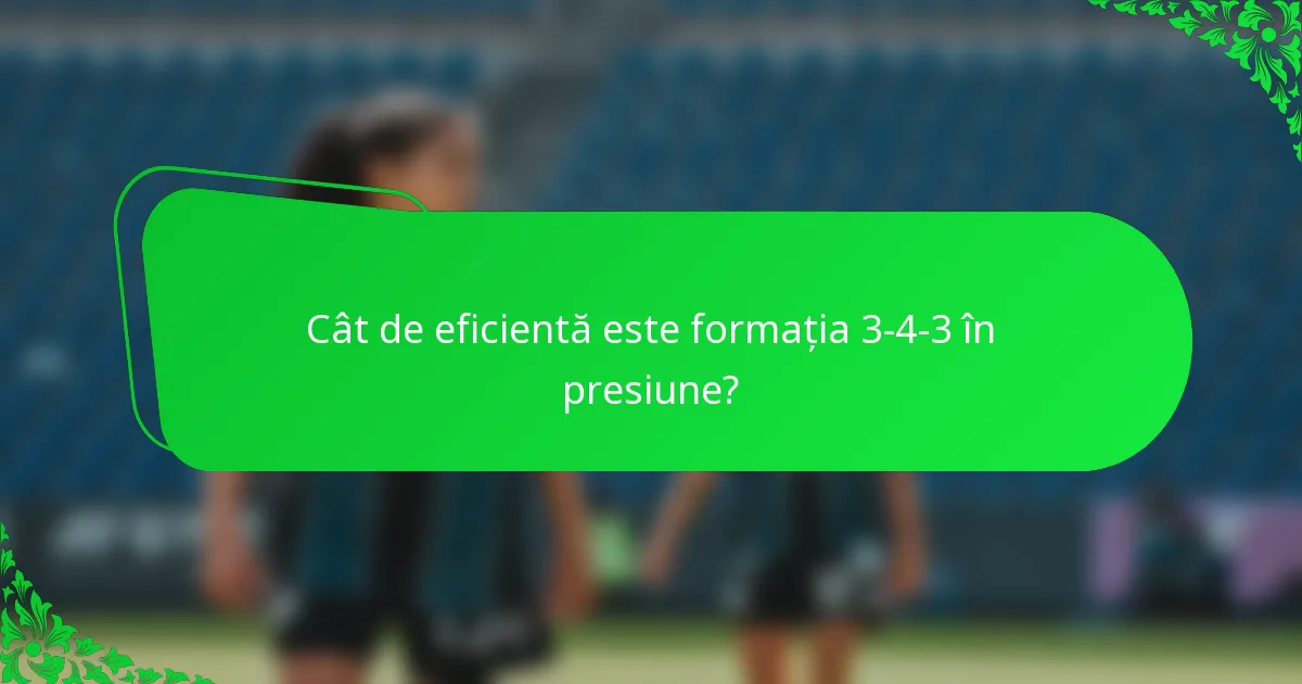Cât de eficientă este formația 3-4-3 în presiune?