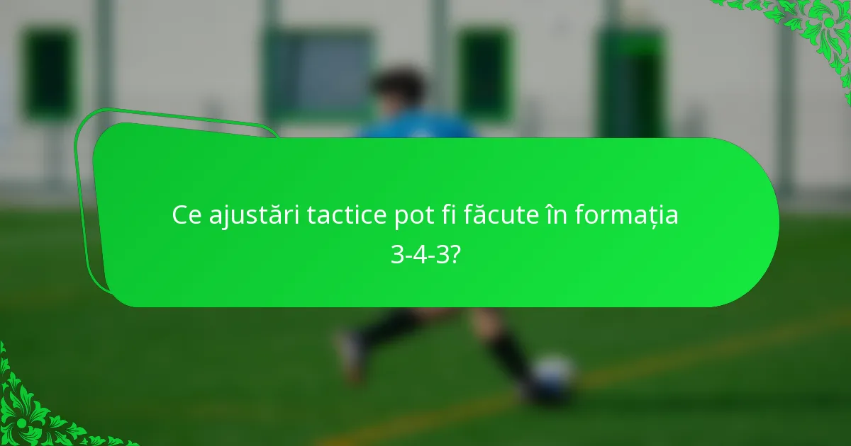 Ce ajustări tactice pot fi făcute în formația 3-4-3?