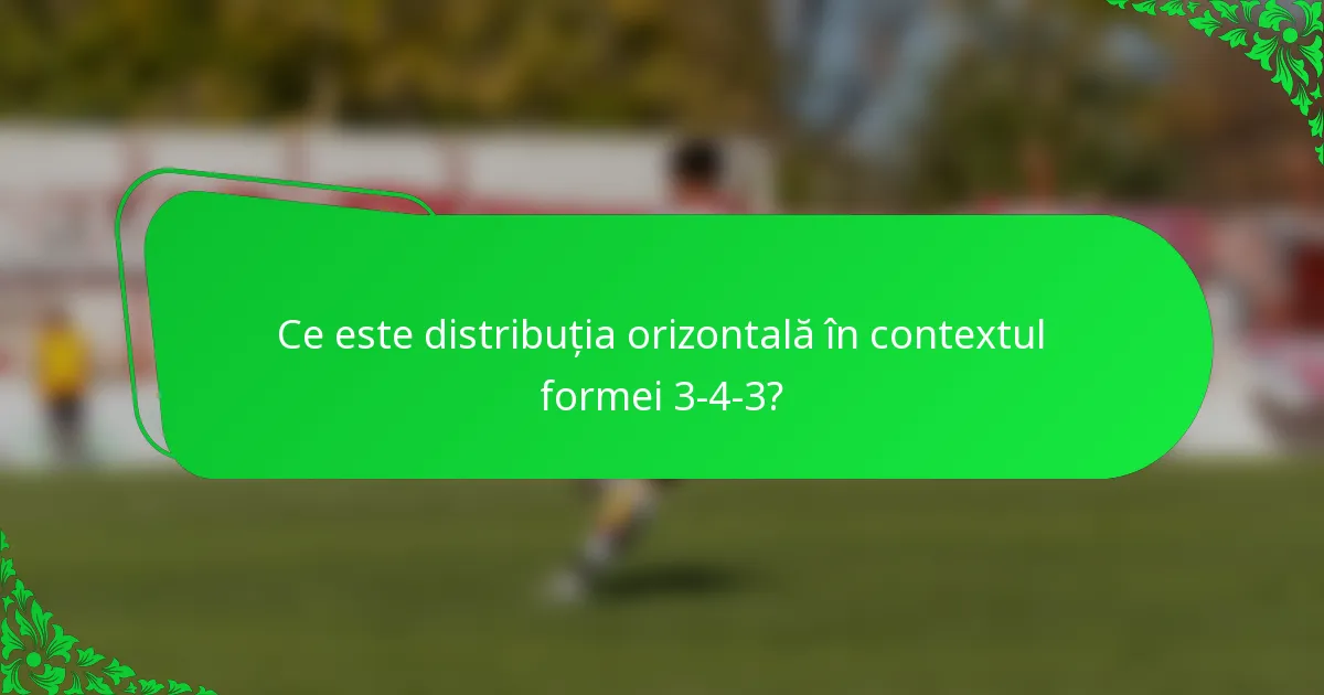 Ce este distribuția orizontală în contextul formei 3-4-3?