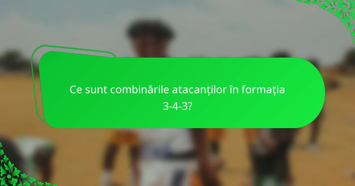 Ce sunt combinările atacanților în formația 3-4-3?