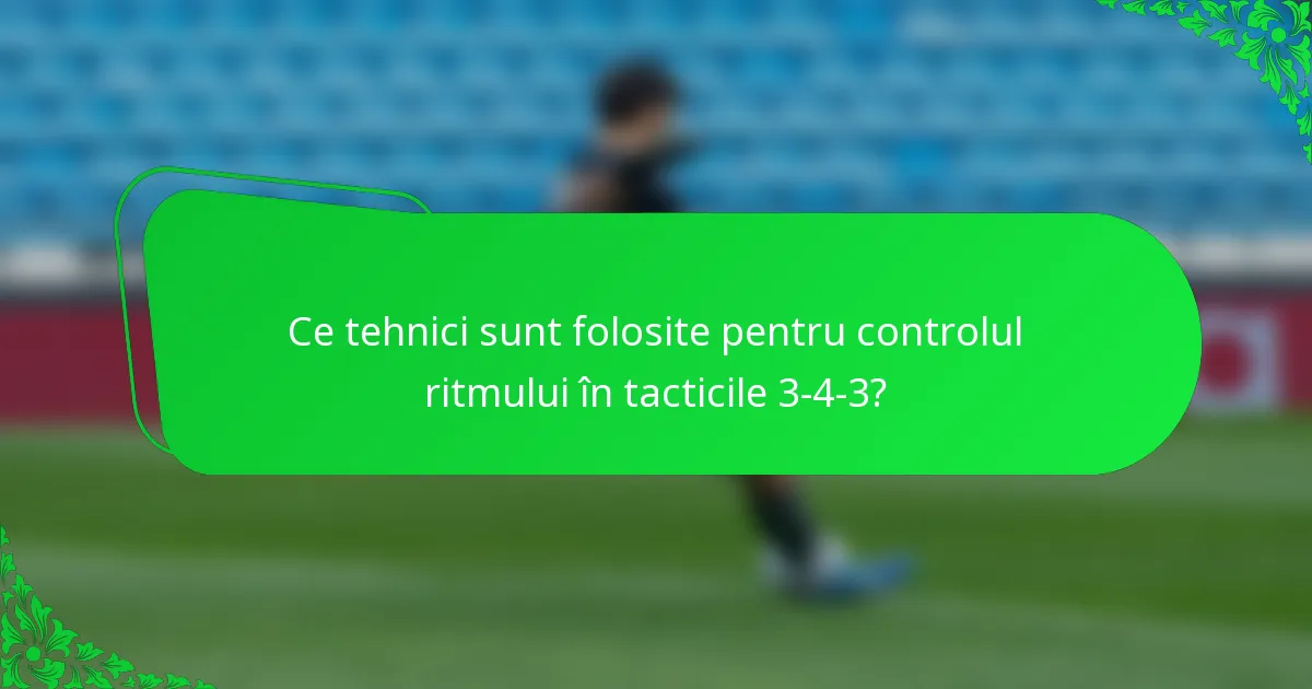 Ce tehnici sunt folosite pentru controlul ritmului în tacticile 3-4-3?