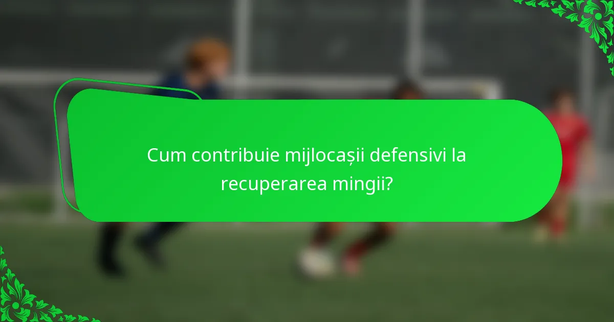 Cum contribuie mijlocașii defensivi la recuperarea mingii?