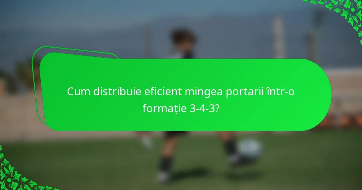 Cum distribuie eficient mingea portarii într-o formație 3-4-3?