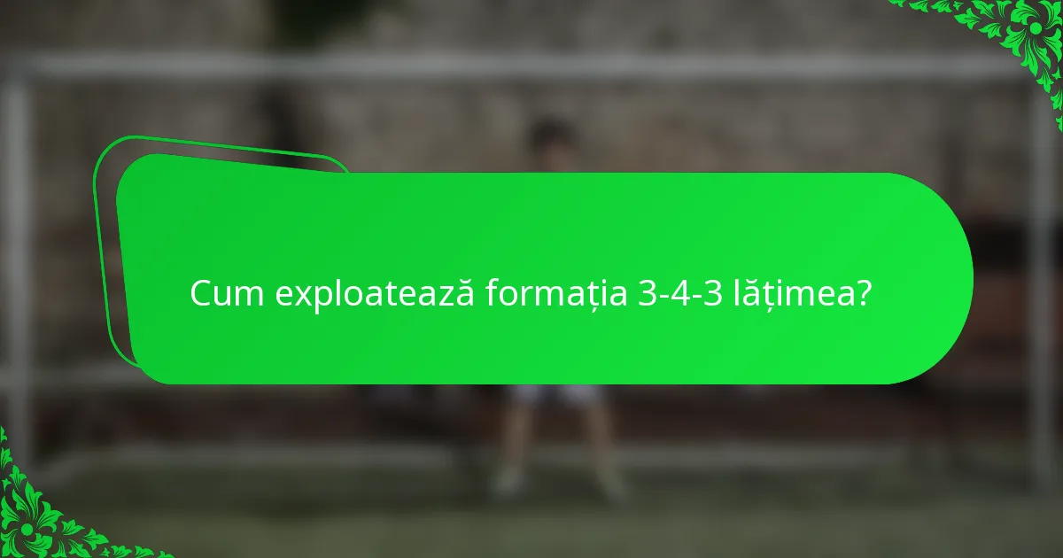 Cum exploatează formația 3-4-3 lățimea?