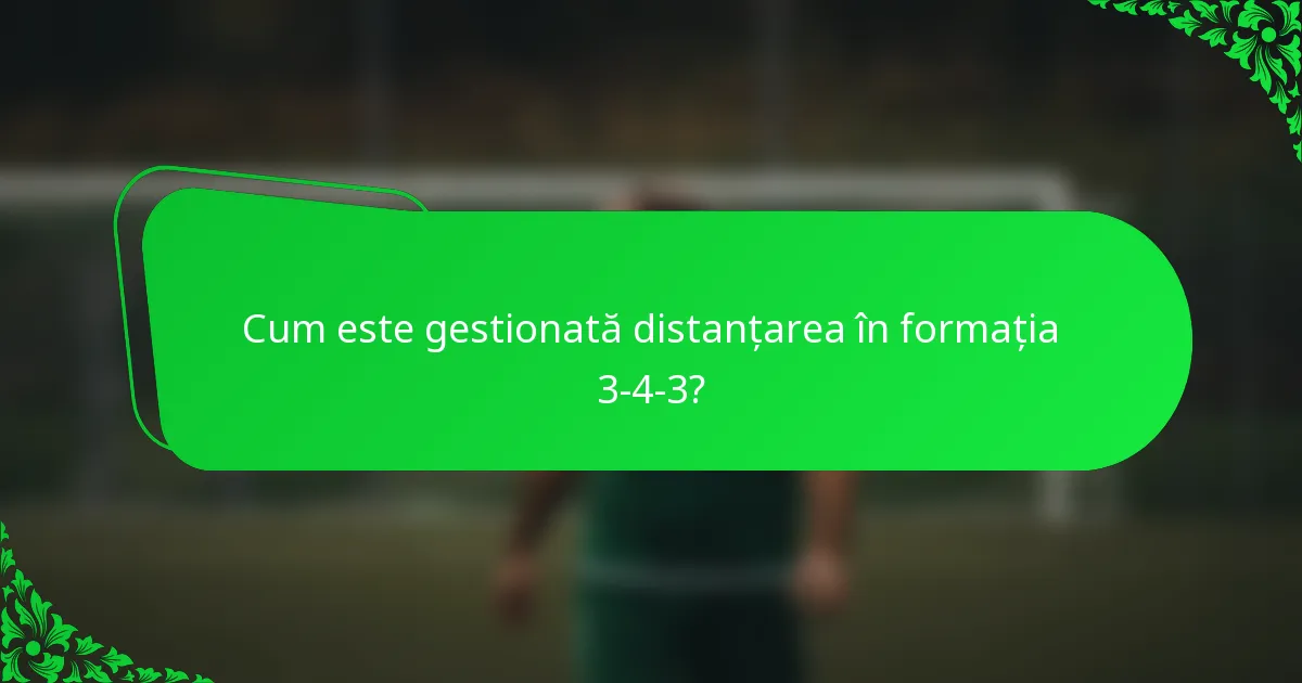 Cum este gestionată distanțarea în formația 3-4-3?