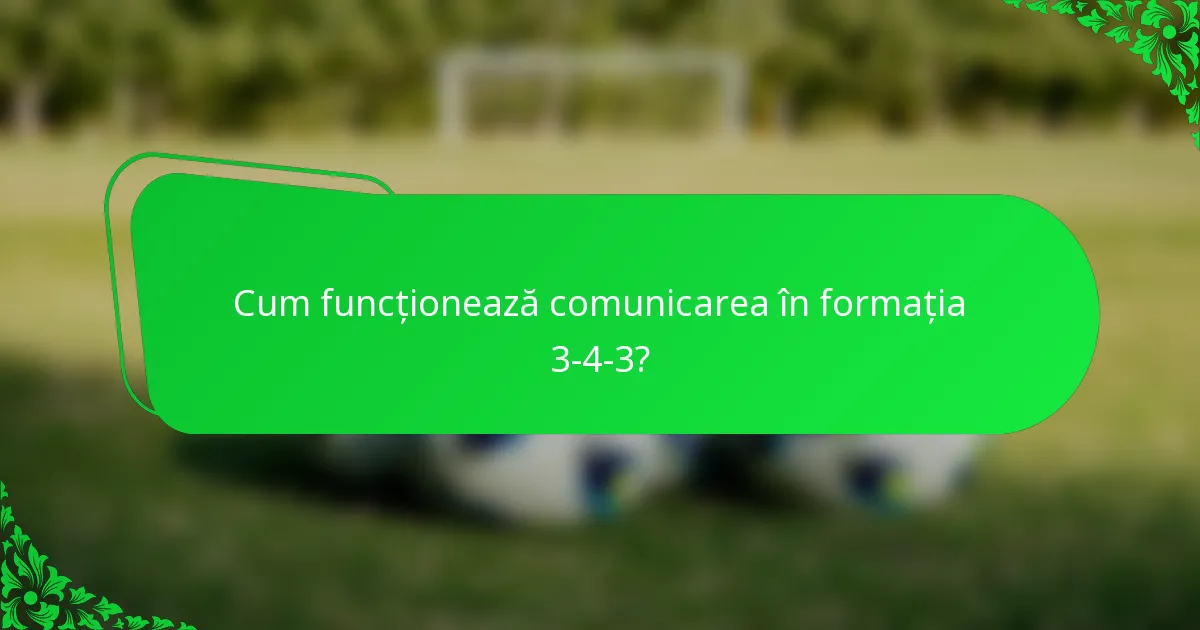 Cum funcționează comunicarea în formația 3-4-3?