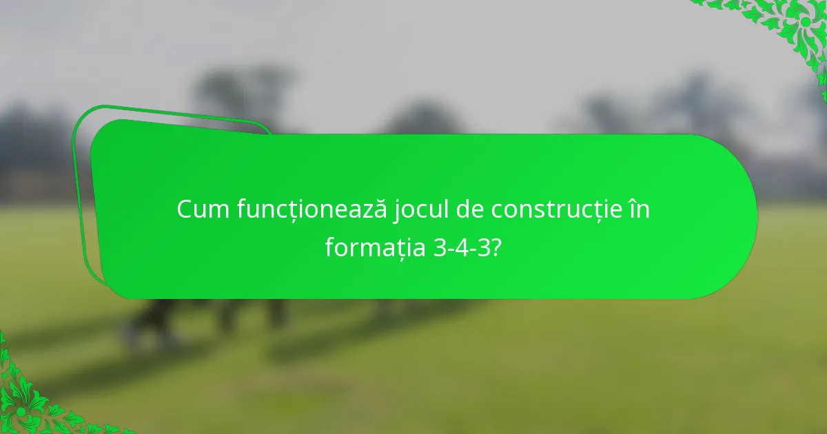 Cum funcționează jocul de construcție în formația 3-4-3?