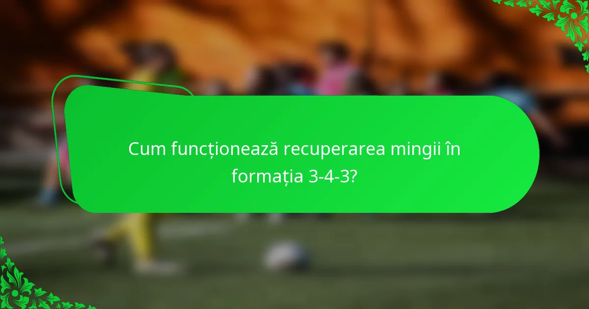 Cum funcționează recuperarea mingii în formația 3-4-3?