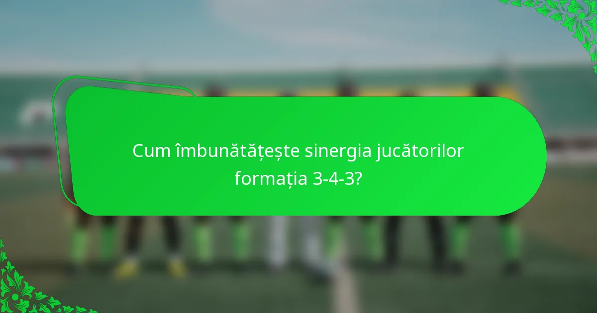 Cum îmbunătățește sinergia jucătorilor formația 3-4-3?