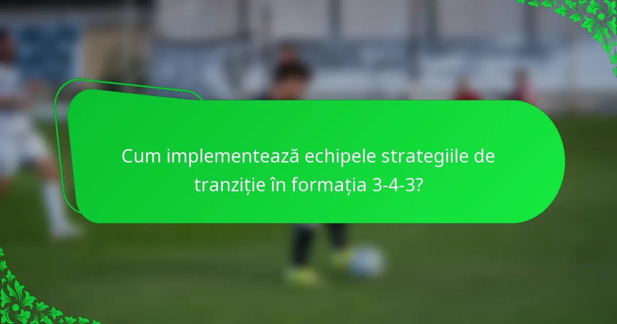 Cum implementează echipele strategiile de tranziție în formația 3-4-3?