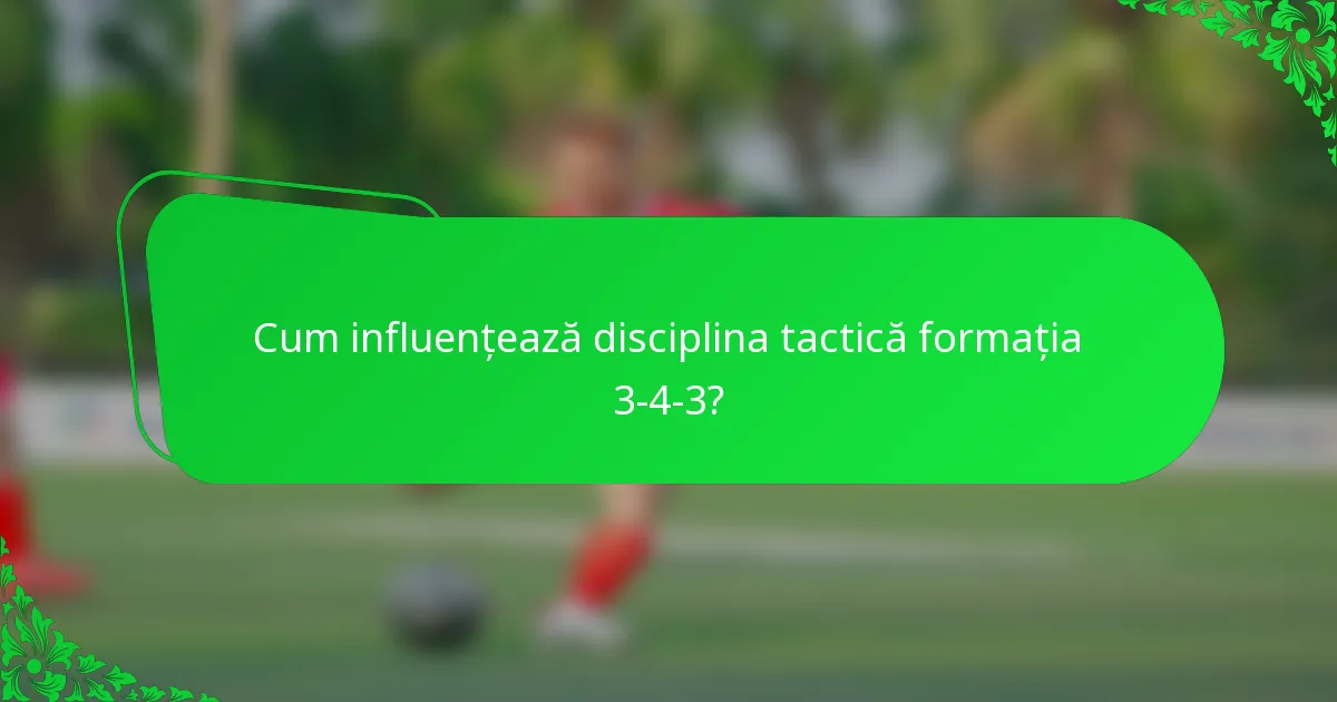 Cum influențează disciplina tactică formația 3-4-3?