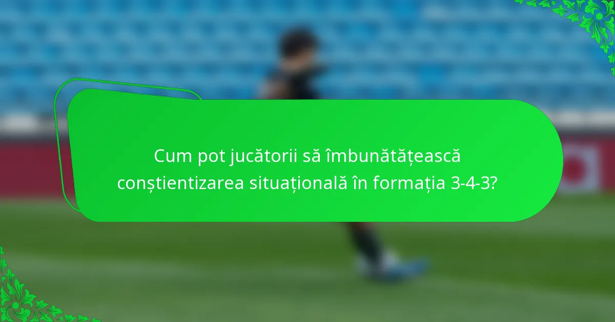 Cum pot jucătorii să îmbunătățească conștientizarea situațională în formația 3-4-3?
