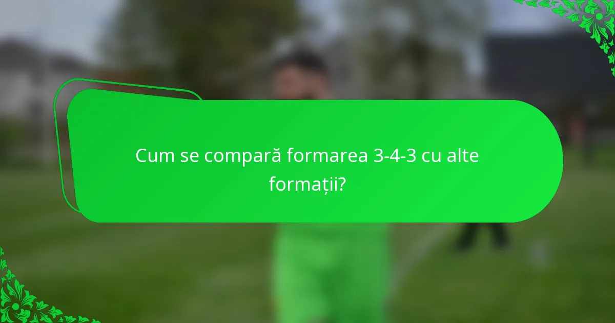 Cum se compară formarea 3-4-3 cu alte formații?