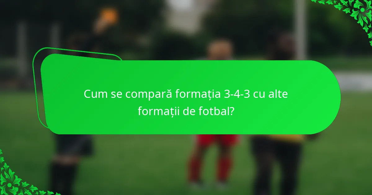 Cum se compară formația 3-4-3 cu alte formații de fotbal?