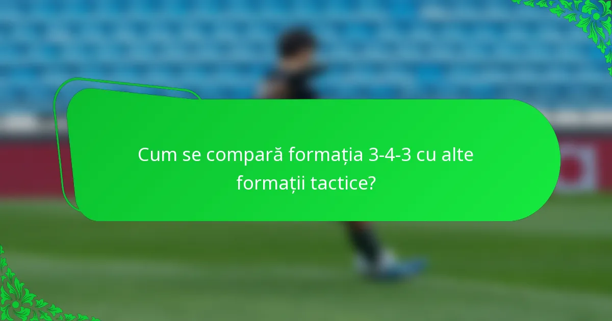 Cum se compară formația 3-4-3 cu alte formații tactice?