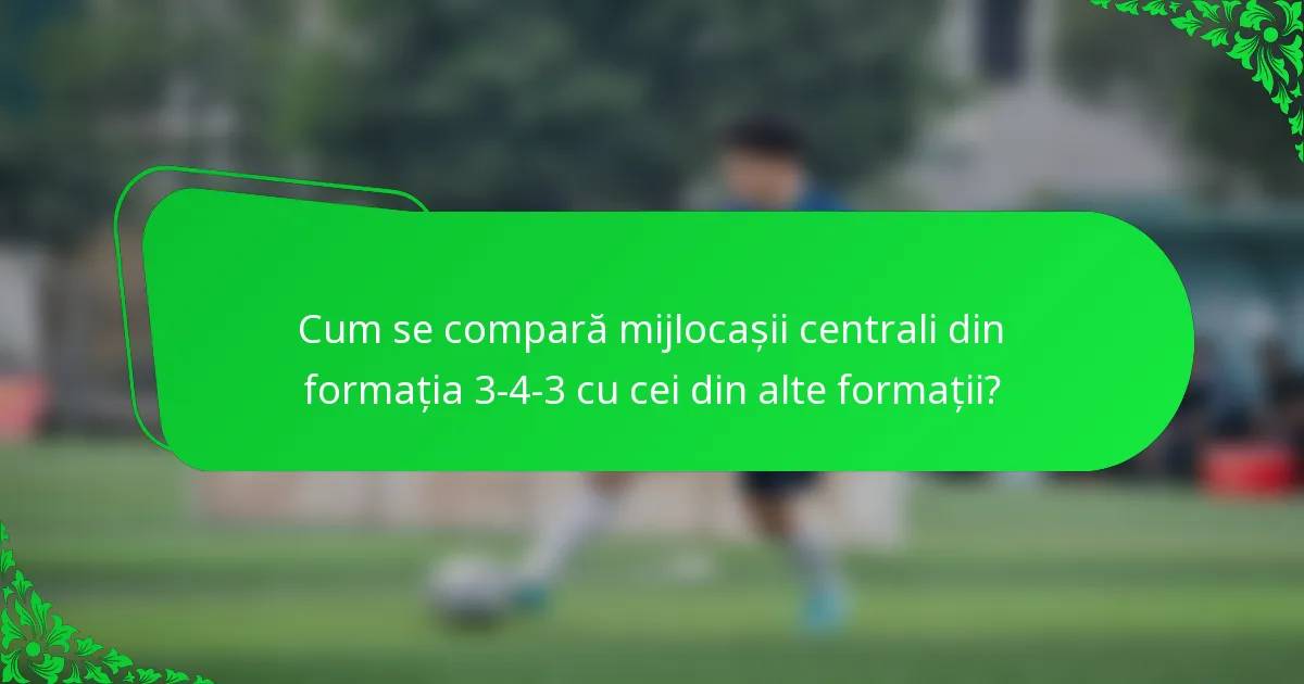 Cum se compară mijlocașii centrali din formația 3-4-3 cu cei din alte formații?