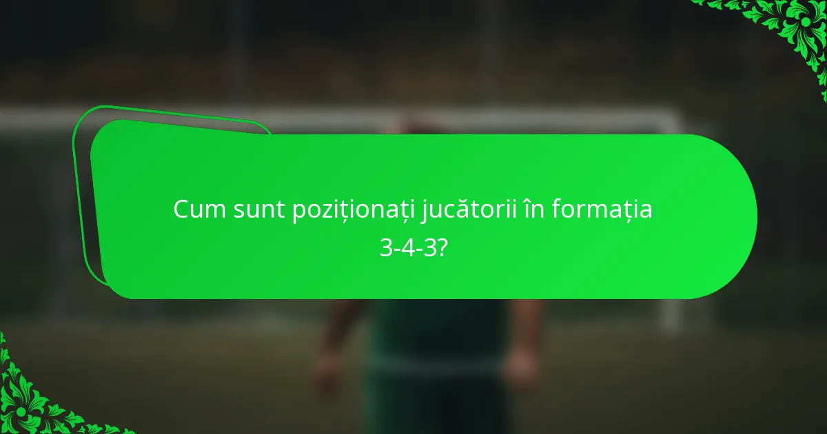 Cum sunt poziționați jucătorii în formația 3-4-3?