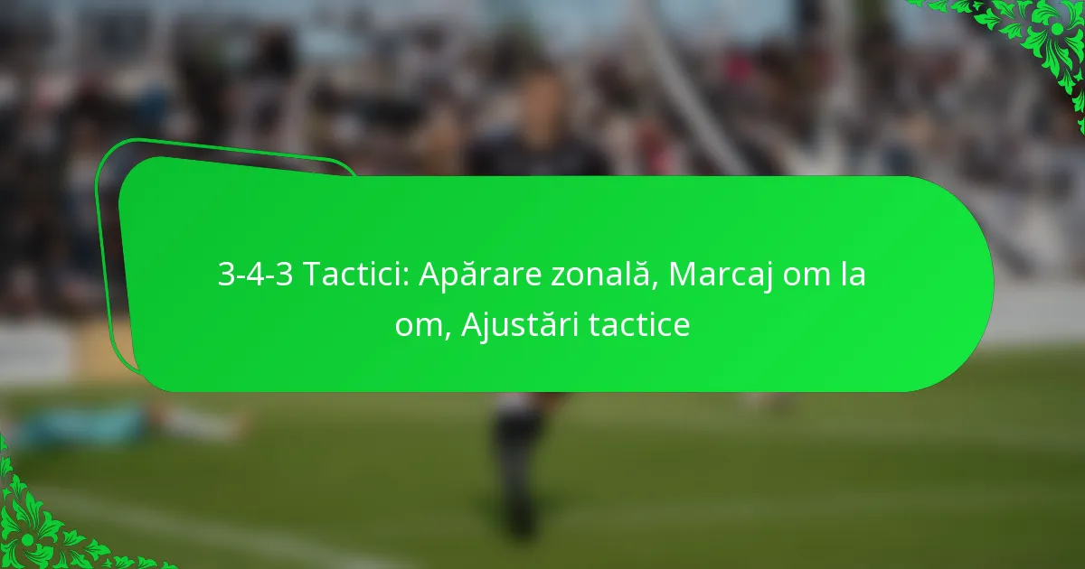 3-4-3 Tactici: Apărare zonală, Marcaj om la om, Ajustări tactice